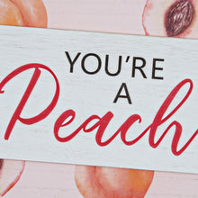 Load image into Gallery viewer, You're a Peach Sign